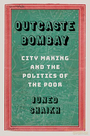 Outcaste Bombay: City Making and the Politics of the Poor (Global South Asia) - Anand A. Yang [KSIĄŻKA]