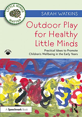 Outdoor Play for Healthy Little Minds: Practical Ideas to Promote Children's Wellbeing in the Early Years (Little Minds Matter) - Sarah Watkins [KSIĄŻKA]