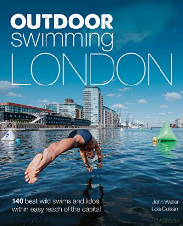 Outdoor Swimming London: 140 best wild swims and lidos within easy reach of the Capital (Wild Swimming) - John Weller [KSIĄŻKA]