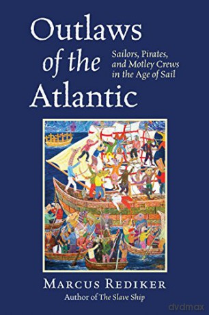 Outlaws of the Atlantic: Sailors, Pirates, and Motley Crews in the Age of Sail - Marcus Rediker [KSIĄŻKA]