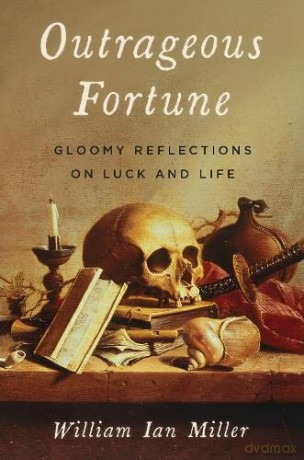 Outrageous Fortune: Gloomy Reflections on Luck and Life - William Ian Miller [KSIĄŻKA]