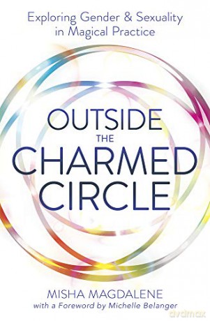 Outside the Charmed Circle: Exploring Gender and Sexuality in Magical Practice - Misha Magdalene [KSIĄŻKA]