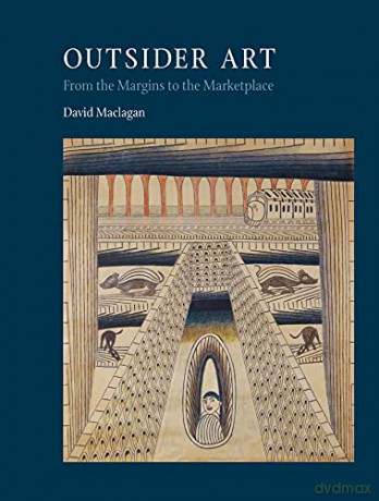 Outsider Art: From the Margins to the Marketplace - David MacLagan [KSIĄŻKA]