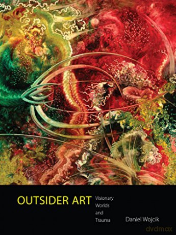 Outsider Art: Visionary Worlds and Trauma - Daniel Wojcik [KSIĄŻKA]