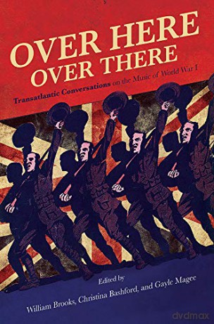 Over Here, Over There: Transatlantic Conversations on the Music of World War I - Gayle Magee [KSIĄŻKA]