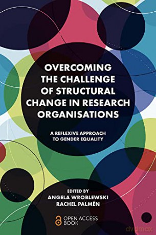 Overcoming the Challenge of Structural Change in Research Organisations: A Reflexive Approach to Gender Equality [KSIĄŻKA]