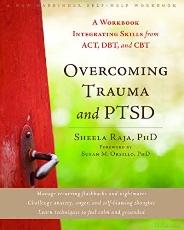 Overcoming Trauma and PTSD: A Workbook Integrating Skills from ACT, DBT, and CBT (A New Harbinger Self-Help Workbook) - Sheela Raja [KSIĄŻKA]