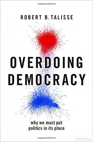 Overdoing Democracy: Why We Must Put Politics in its Place - Robert B. Talisse [KSIĄŻKA]
