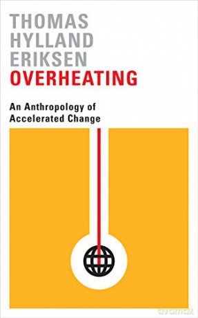 Overheating: An Anthropology of Accelerated Change - Thomas Hylland Eriksen [KSIĄŻKA]