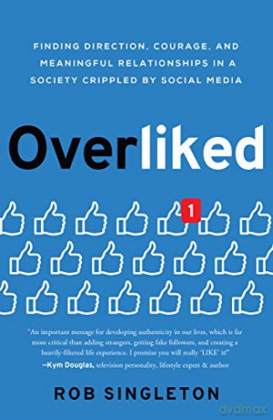 Overliked: Finding Direction, Courage, and Meaningful Relationships in a Society Crippled by Social Media - Rob [KSIĄŻKA]