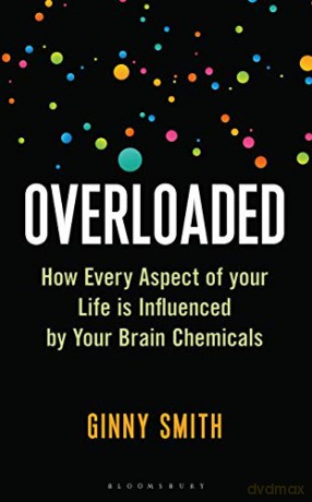 Overloaded: How Every Aspect of Your Life is Influenced by Your Brain Chemicals - Ginny Smith [KSIĄŻKA]