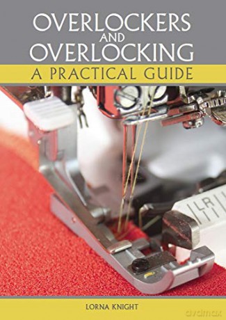 Overlockers and Overlocking: A practical guide - Lorna Knight [KSIĄŻKA]
