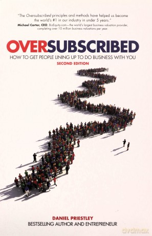 Oversubscribed: How To Get People Lining Up To Do Business With You - Daniel Priestley [KSIĄŻKA]