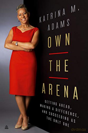 Own the Arena: Getting Ahead, Making a Difference, and Succeeding as the Only One - Katrina M Adams [KSIĄŻKA]