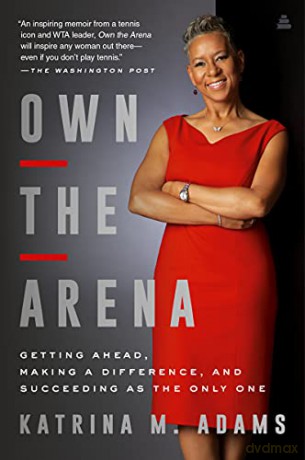 Own the Arena: Getting Ahead, Making a Difference, and Succeeding as the Only One - Katrina M Adams [KSIĄŻKA]