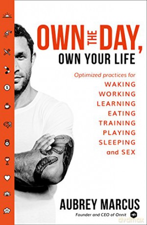 Own the Day, Own Your Life: Optimised practices for waking, working, learning, eating, training, playing, sleeping and sex - Aubrey Marcus [KSIĄŻKA]