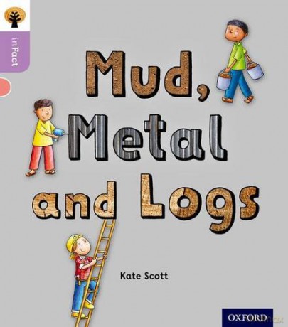 Oxford Reading Tree inFact: Oxford Level 1+: Mud, Metal and Logs - Kate Scott [KSIĄŻKA]