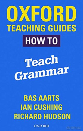 Oxford Teaching Guides: How To Teach Grammar - Bas Aarts [KSIĄŻKA]