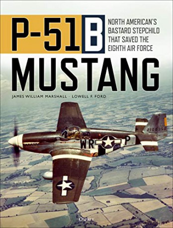 P-51B Mustang: North American's Bastard Stepchild that Saved the Eighth Air Force - James William "Bill" Marshall [KSIĄŻKA]