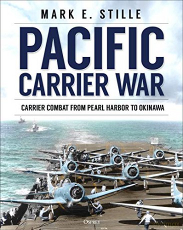 Pacific Carrier War: Carrier Combat from Pearl Harbor to Okinawa - Mark Stille [KSIĄŻKA]