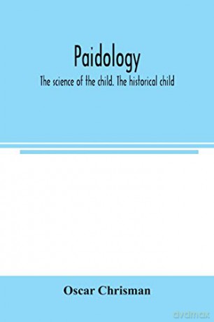 Paidology; the science of the child. The historical child - Oscar Chrisman [KSIĄŻKA]