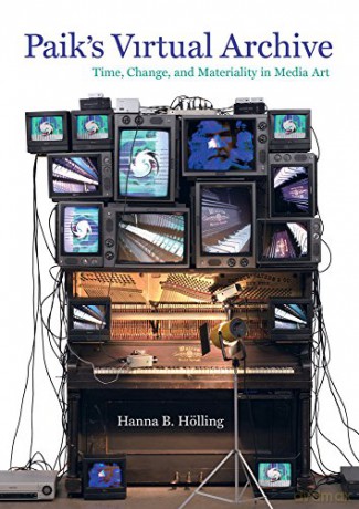 Paik's Virtual Archive: Time, Change, and Materiality in Media Art - Hanna B. Holling [KSIĄŻKA]