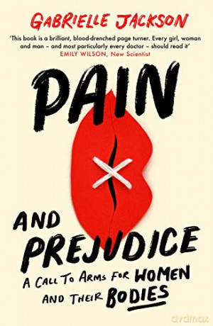 Pain and Prejudice: A call to arms for women and their bodies - Gabrielle Jackson [KSIĄŻKA]