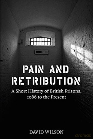 Pain and Retribution: A Short History of British Prisons, 1066 to the Present - David Wilson [KSIĄŻKA]