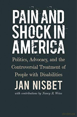 Pain and Shock in America - Politics, Advocacy, and the Controversial Treatment of People with Disabilities - Jan Nisbet [KSIĄŻKA]