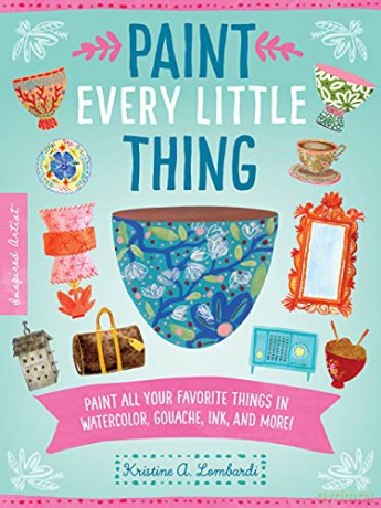 Paint Every Little Thing: Paint all your favorite things in watercolor, gouache, ink, and more! (3) (Inspired Artist) - Kristine A. Lombardi [KSIĄŻKA]