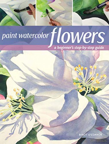 Paint Watercolor Flowers: A Beginner's Step-by-Step Guide - Birgit O'Connor [KSIĄŻKA]