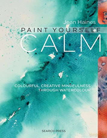 Paint Yourself Calm: Colourful, creative mindfulness through watercolour - Jean Haines [KSIĄŻKA]