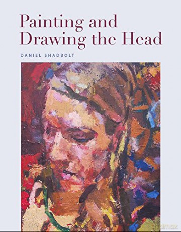 Painting and Drawing the Head - Daniel Shadbolt [KSIĄŻKA]