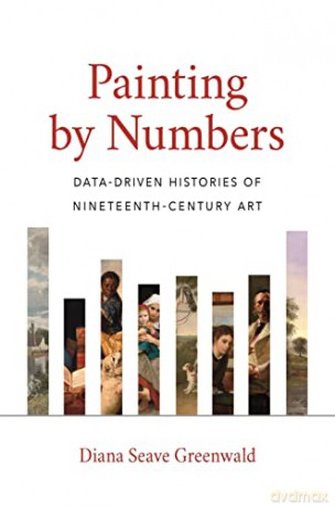 Painting by Numbers: Data-Driven Histories of Nineteenth-Century Art - Diana Seave Greenwald [KSIĄŻKA]
