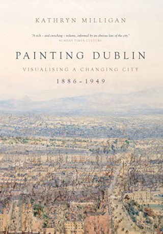 Painting Dublin, 1886-1949: Visualising a changing city - Kathryn Milligan [KSIĄŻKA]