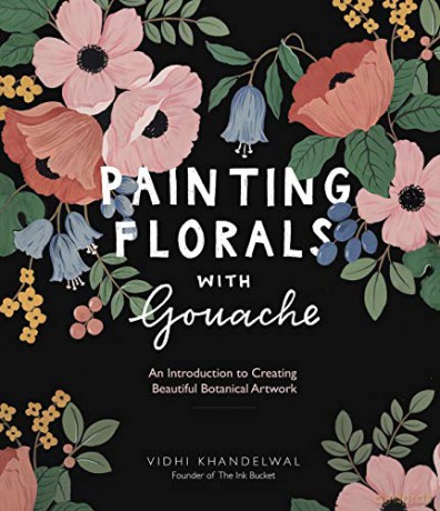 Painting Florals with Gouache: An Introduction to Creating Beautiful Botanical Artwork - Vidhi Khandelwal [KSIĄŻKA]