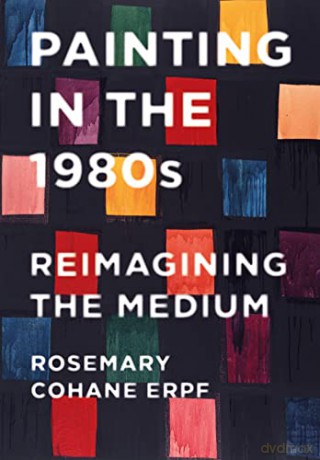 Painting in the 1980s: Reimagining the Medium - Rosemary Cohane Erpf [KSIĄŻKA]