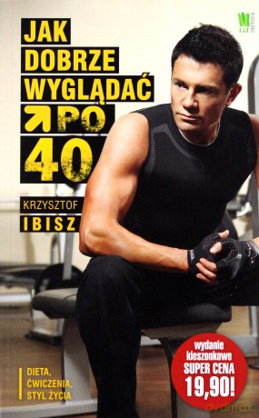 Jak dobrze wyglądać po 40-stce - Krzysztof Ibisz [KSIĄŻKA]