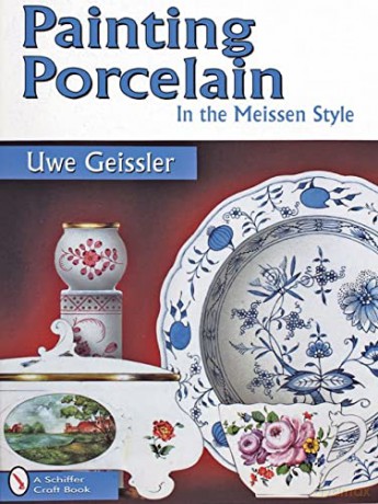 Painting Porcelain in the Meissen Style (Schiffer Craft Book) - Uwe Geissler [KSIĄŻKA]