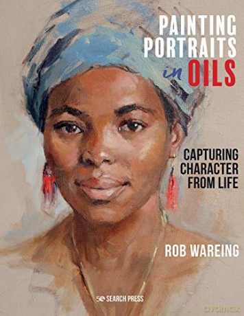 Painting Portraits in Oils: Capturing character from life - Rob Wareing [KSIĄŻKA]