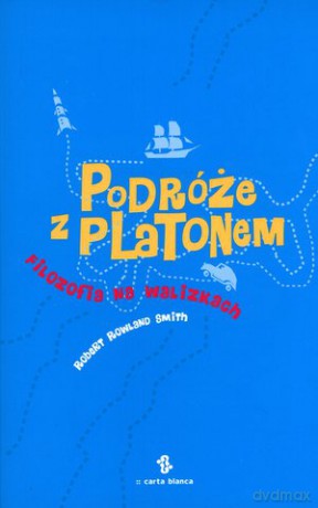 Podróże z Platonem. Filozofia na walizkach - Robert Rowland Smith [KSIĄŻKA]