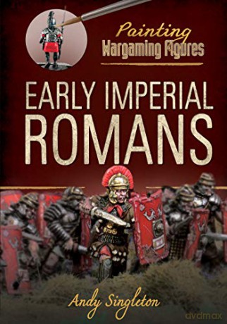 Painting Wargaming Figures: Early Imperial Romans - Andy Singleton [KSIĄŻKA]