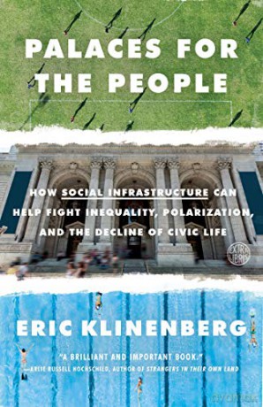 Palaces for the People: How Social Infrastructure Can Help Fight Inequality, Polarization, and the Decline of Civic Life - Eric Klinenberg [KSIĄŻKA]