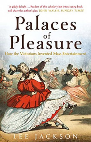 Palaces of Pleasure: From Music Halls to the Seaside to Football, How the Victorians Invented Mass Entertainment - Lee Jackson [KSIĄŻKA]