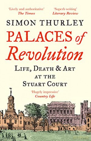 Palaces of Revolution: Life, Death and Art at the Stuart Court - Simon Thurley [KSIĄŻKA]