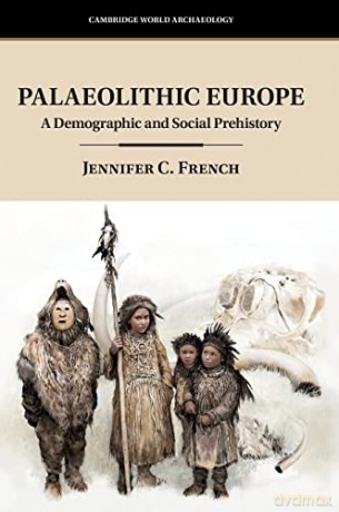 Palaeolithic Europe: A Demographic and Social Prehistory (Cambridge World Archaeology) - Jennifer C. French [KSIĄŻKA]