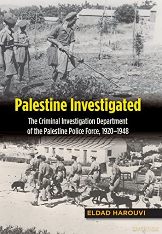 Palestine Investigated: The Criminal Investigation Department of the Palestine Police Force, 19201948 - Eldad Harouvi [KSIĄŻKA]