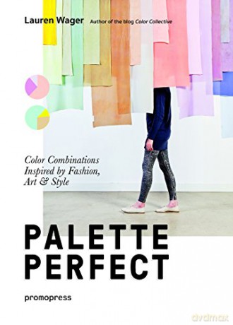 Palette Perfect: Color Combinations Inspired by Fashion, Art and Style - Lauren Wager [KSIĄŻKA]