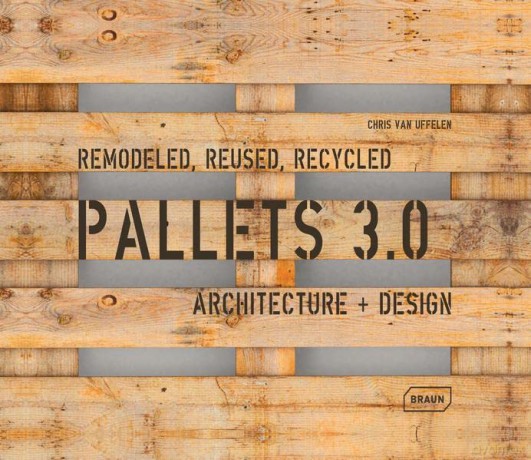 Pallets 3.0: Remodeled, Reused, Recycled: Architecture + Design - Chris van Uffelen [KSIĄŻKA]