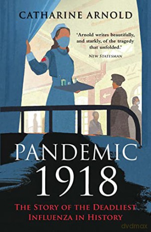 Pandemic 1918: The Story of the Deadliest Influenza in History - Catharine Arnold [KSIĄŻKA]